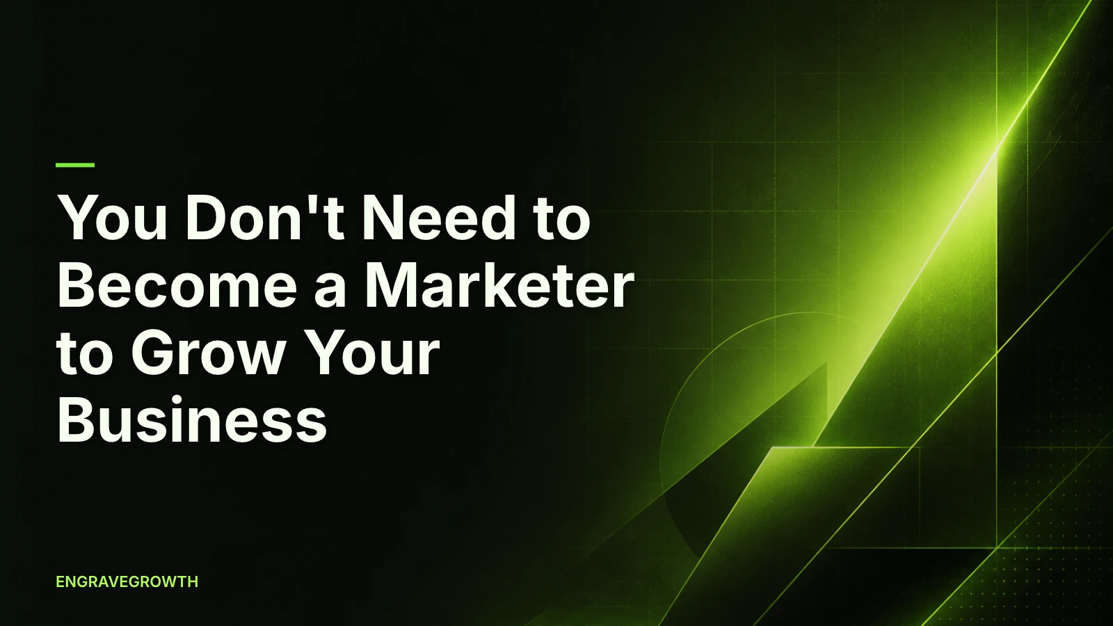 You Don't Need to Become a Marketer to Grow Your Business